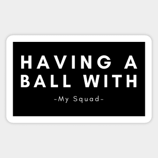 Having A Ball With My Squad Sticker